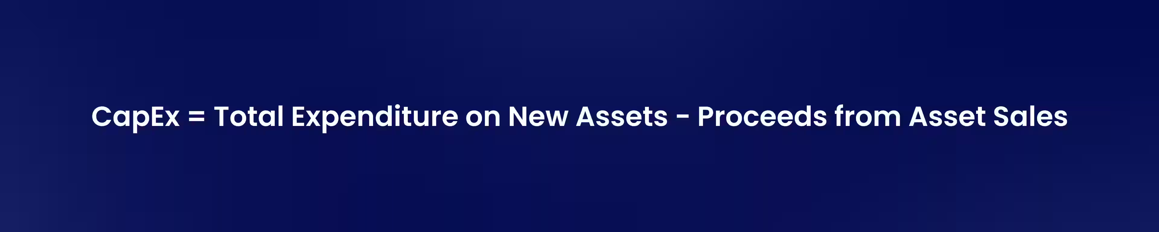 CapEx = Total Expenditure on New Assets − Proceeds from Asset Sales