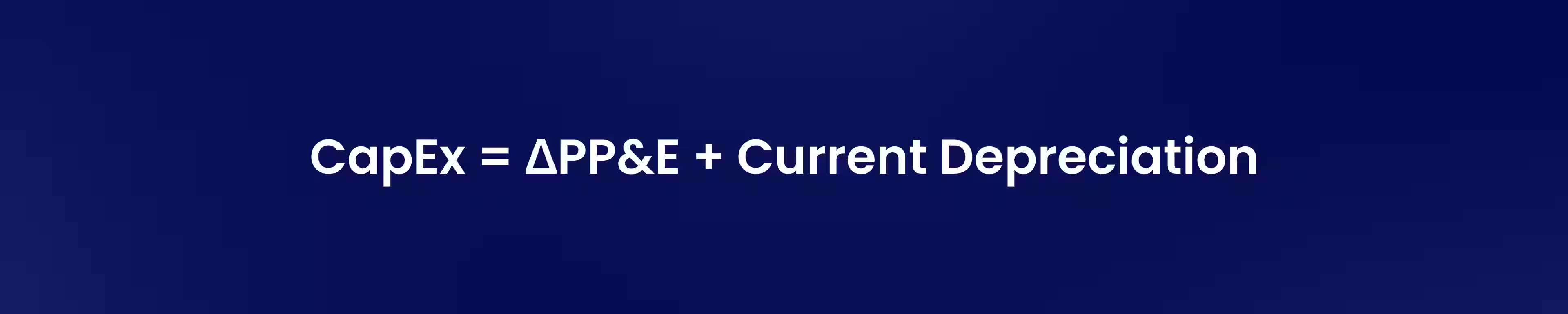 CapEx = ΔPP&E + Current Depreciation